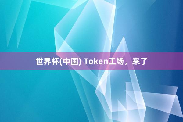世界杯(中国) Token工场，来了