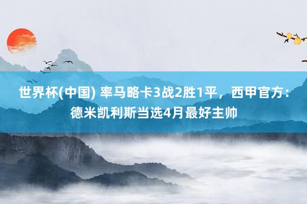 世界杯(中国) 率马略卡3战2胜1平，西甲官方：德米凯利斯当选4月最好主帅