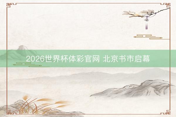 2026世界杯体彩官网 北京书市启幕